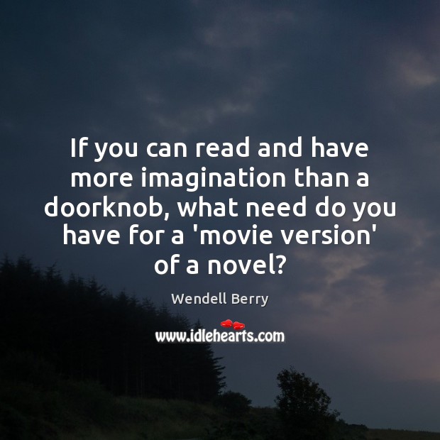 If you can read and have more imagination than a doorknob, what Wendell Berry Picture Quote