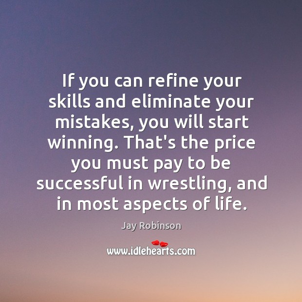 If you can refine your skills and eliminate your mistakes, you will To Be Successful Quotes Image