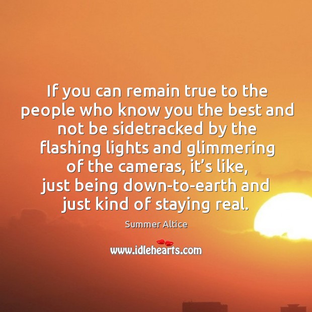 If you can remain true to the people who know you the best and not be sidetracked by the Image