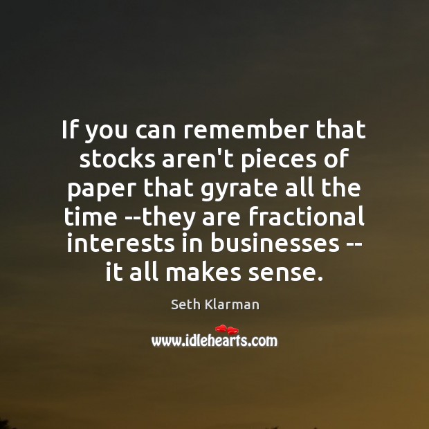 If you can remember that stocks aren’t pieces of paper that gyrate Seth Klarman Picture Quote