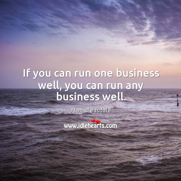 If you can run one business well, you can run any business well. Image