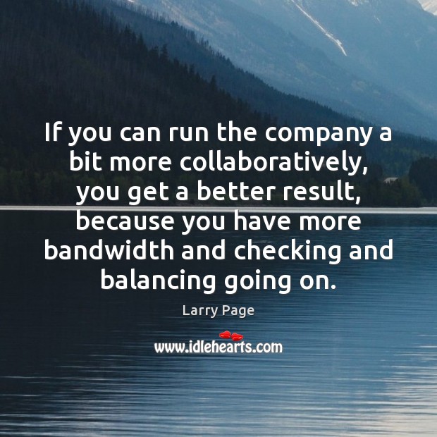 If you can run the company a bit more collaboratively, you get Larry Page Picture Quote