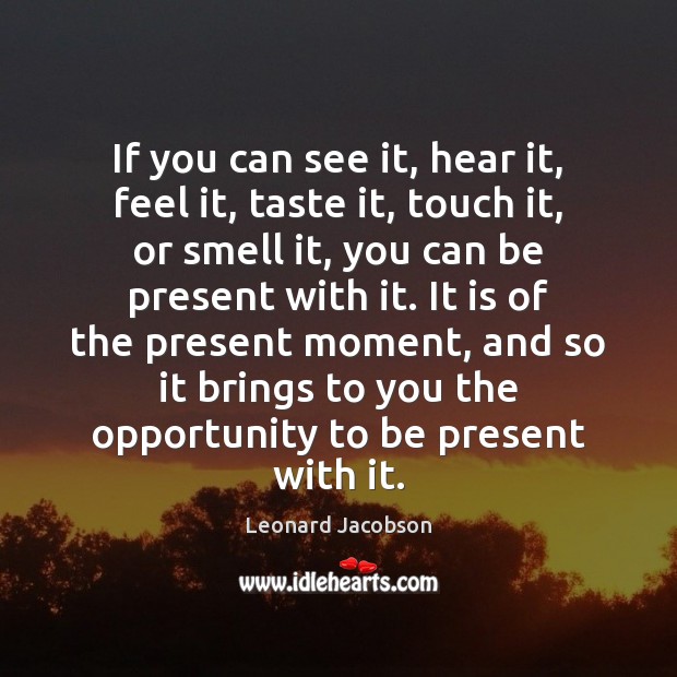 If you can see it, hear it, feel it, taste it, touch Opportunity Quotes Image