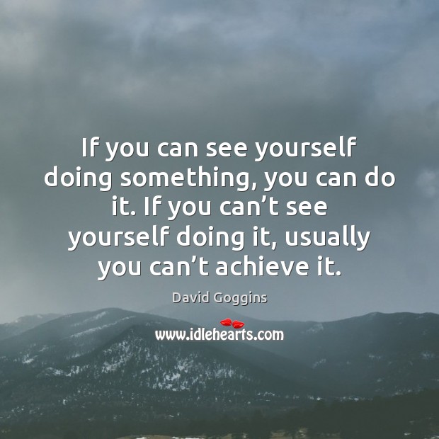 If you can see yourself doing something, you can do it. If David Goggins Picture Quote
