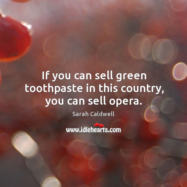If you can sell green toothpaste in this country, you can sell opera. Image