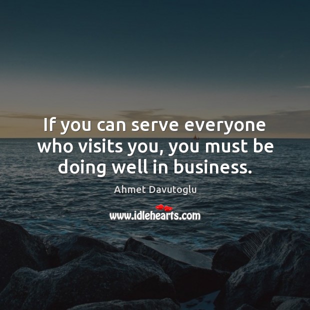 If you can serve everyone who visits you, you must be doing well in business. Image