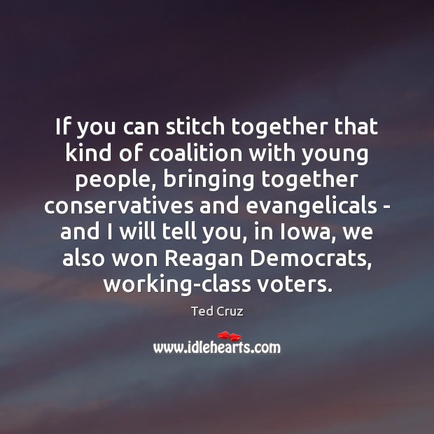 If you can stitch together that kind of coalition with young people, Ted Cruz Picture Quote