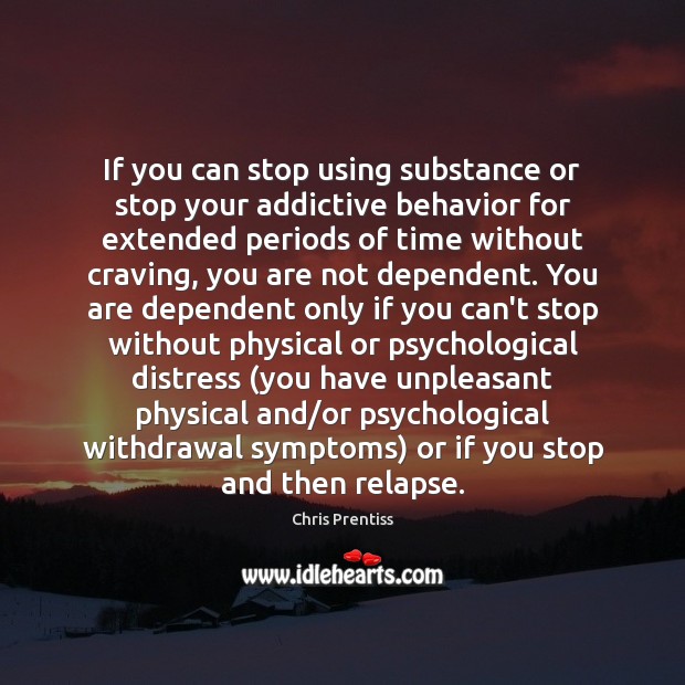 If you can stop using substance or stop your addictive behavior for Chris Prentiss Picture Quote