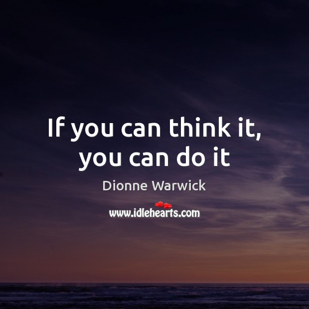 If you can think it, you can do it Dionne Warwick Picture Quote