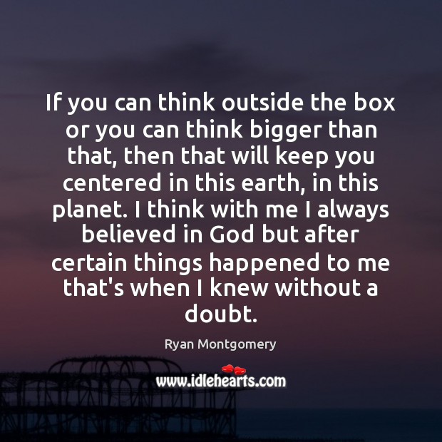 If you can think outside the box or you can think bigger Ryan Montgomery Picture Quote