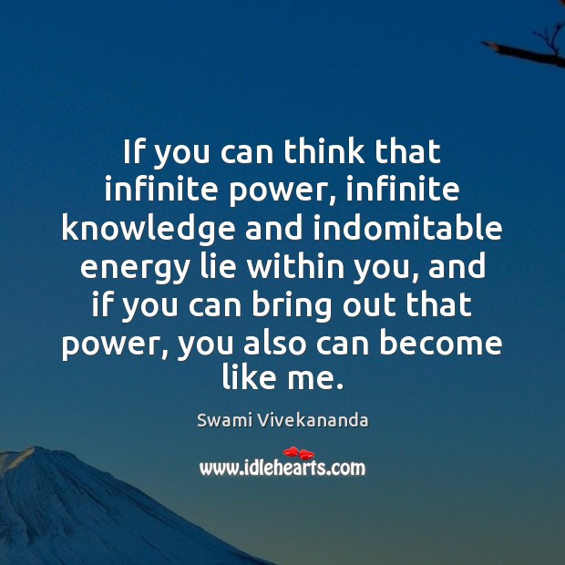If you can think that infinite power, infinite knowledge and indomitable energy Swami Vivekananda Picture Quote