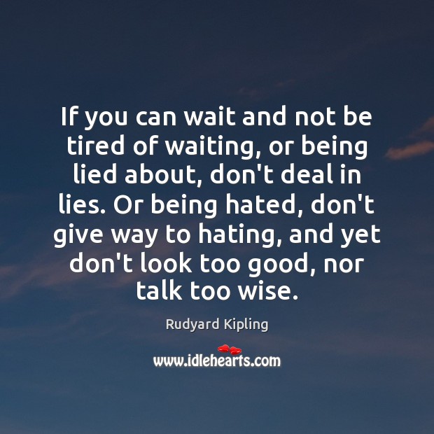 If you can wait and not be tired of waiting, or being Rudyard Kipling Picture Quote