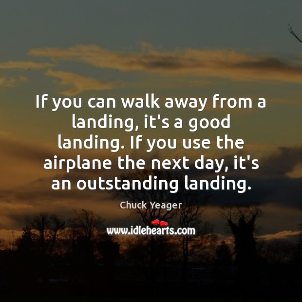 If you can walk away from a landing, it’s a good landing. Image