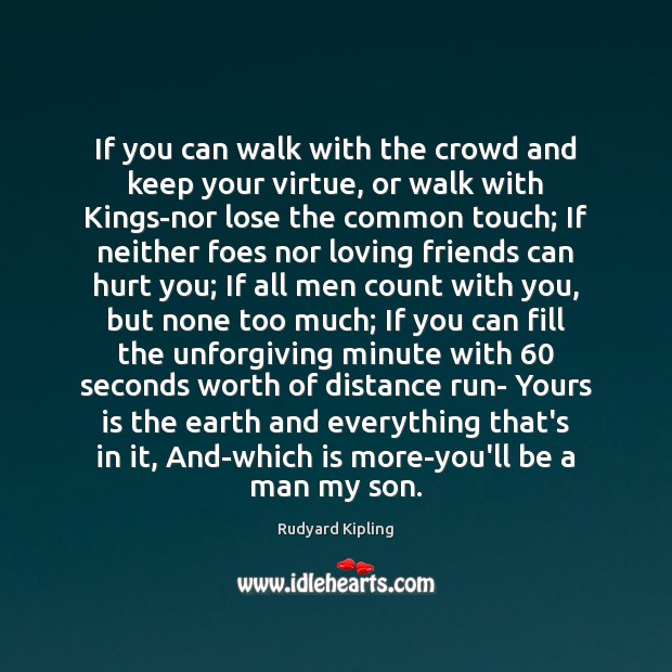 If you can walk with the crowd and keep your virtue, or Rudyard Kipling Picture Quote