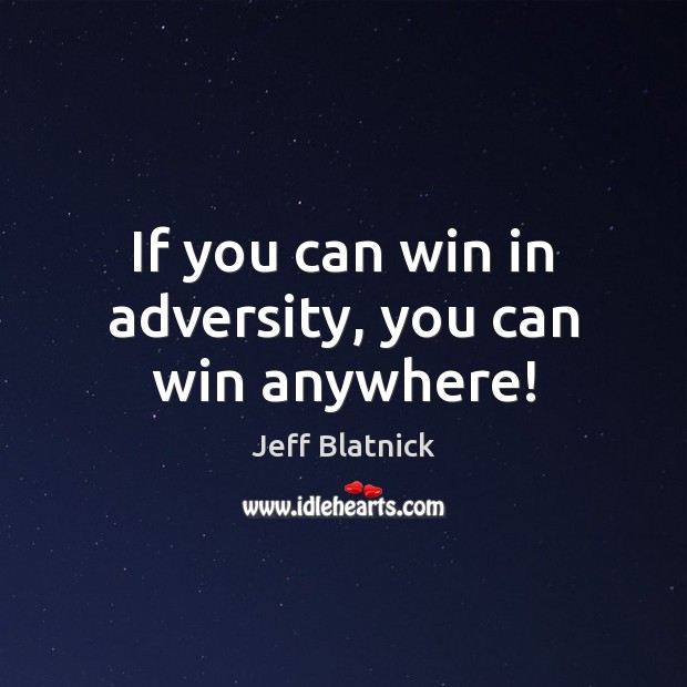 If you can win in adversity, you can win anywhere! Image
