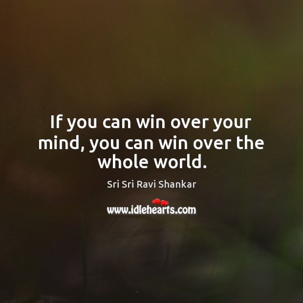 If you can win over your mind, you can win over the whole world. Sri Sri Ravi Shankar Picture Quote
