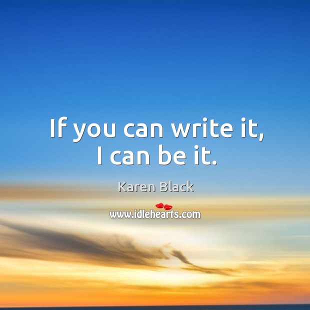 If you can write it, I can be it. Image