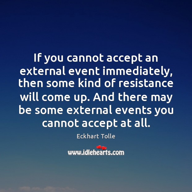 If you cannot accept an external event immediately, then some kind of Eckhart Tolle Picture Quote