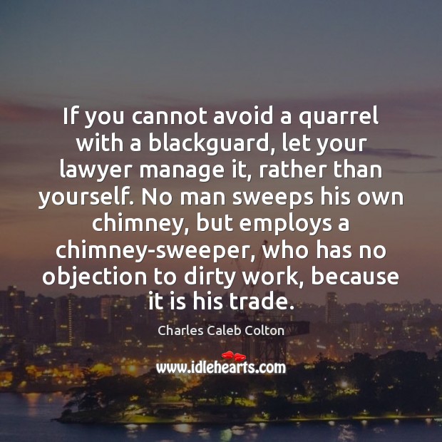 If you cannot avoid a quarrel with a blackguard, let your lawyer Charles Caleb Colton Picture Quote