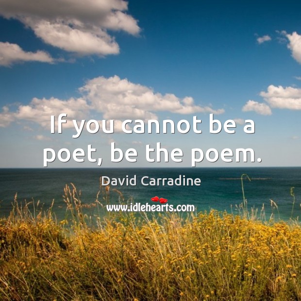 If you cannot be a poet, be the poem. David Carradine Picture Quote