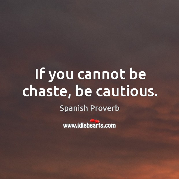 If you cannot be chaste, be cautious. Image