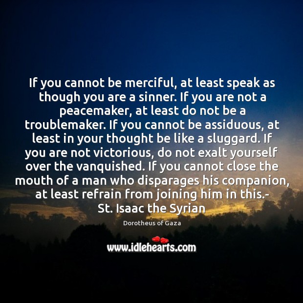 If you cannot be merciful, at least speak as though you are Image