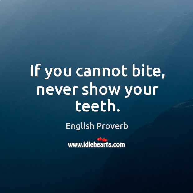 If you cannot bite, never show your teeth. Image