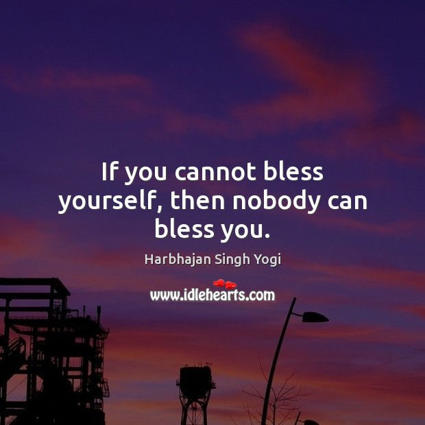 If you cannot bless yourself, then nobody can bless you. Harbhajan Singh Yogi Picture Quote