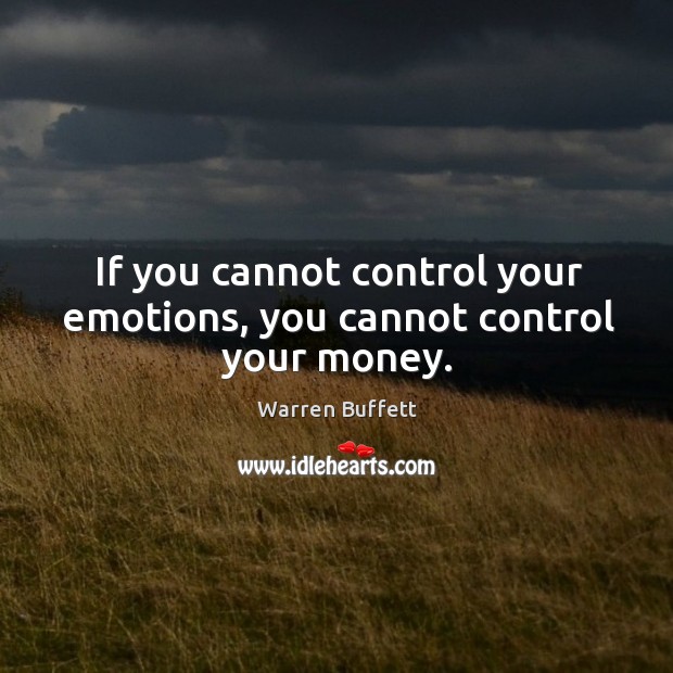 If you cannot control your emotions, you cannot control your money. Warren Buffett Picture Quote