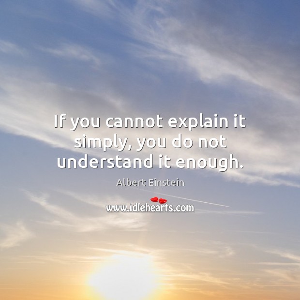 If you cannot explain it simply, you do not understand it enough. Image