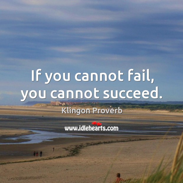 If you cannot fail, you cannot succeed. Klingon Proverbs Image