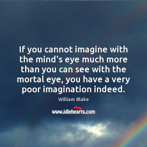 If you cannot imagine with the mind’s eye much more than you William Blake Picture Quote