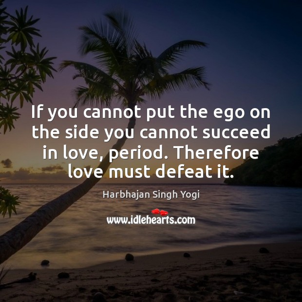 If you cannot put the ego on the side you cannot succeed Harbhajan Singh Yogi Picture Quote