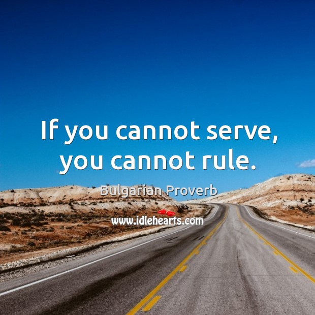 If you cannot serve, you cannot rule. Bulgarian Proverbs Image