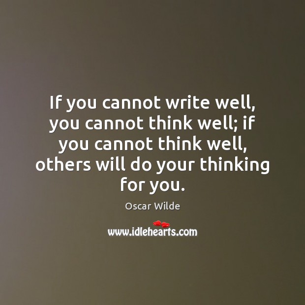 If you cannot write well, you cannot think well; if you cannot Oscar Wilde Picture Quote