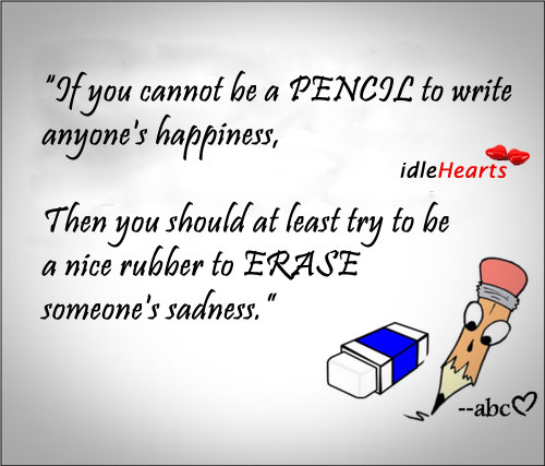 If you cannot be a pencil to write anyone’s happiness Image