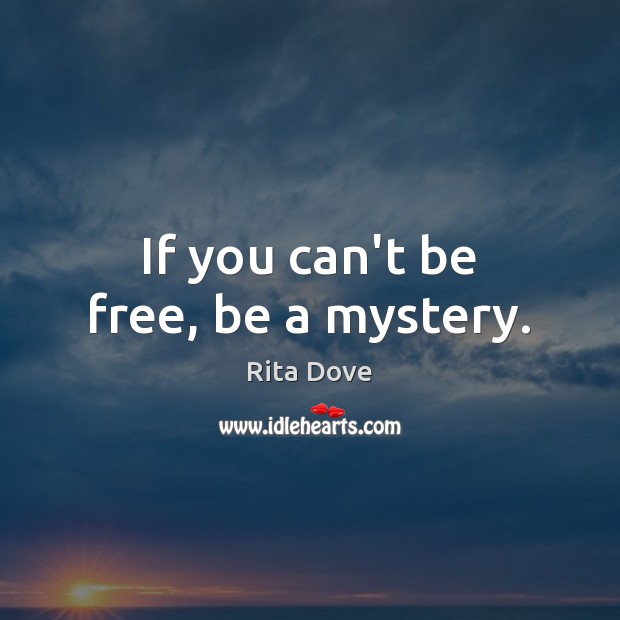 If you can’t be free, be a mystery. Image