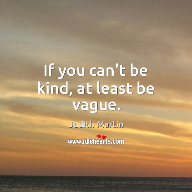 If you can’t be kind, at least be vague. Judith Martin Picture Quote