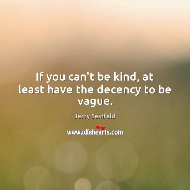 If you can’t be kind, at least have the decency to be vague. Jerry Seinfeld Picture Quote