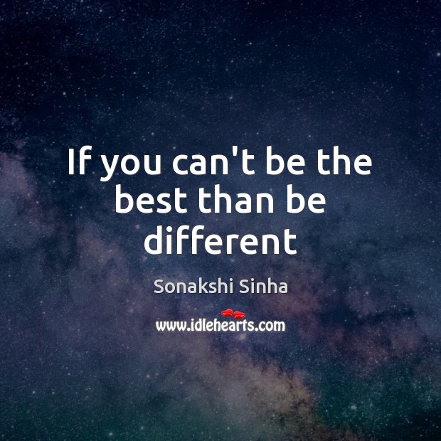 If you can’t be the best than be different Image