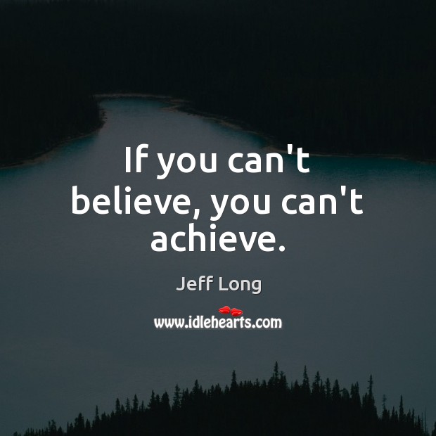 If you can’t believe, you can’t achieve. Image