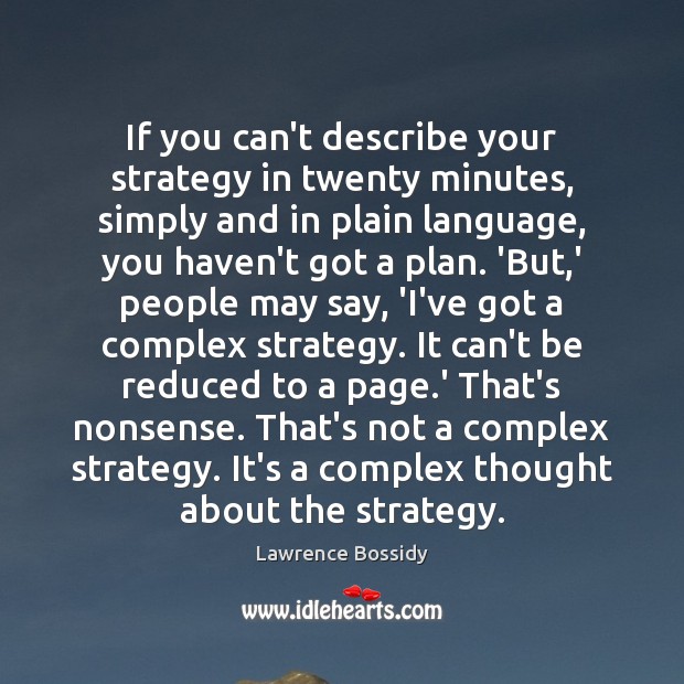 If you can’t describe your strategy in twenty minutes, simply and in Lawrence Bossidy Picture Quote