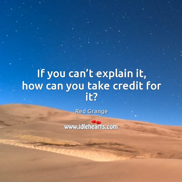 If you can’t explain it, how can you take credit for it? Image