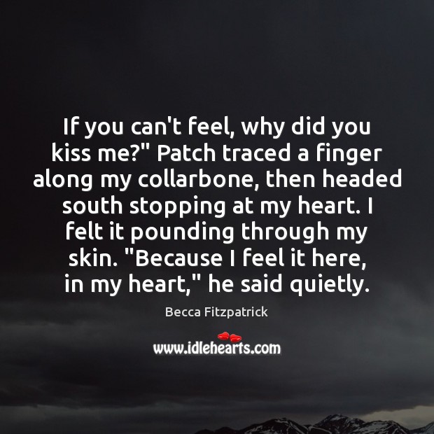 If you can’t feel, why did you kiss me?” Patch traced a Becca Fitzpatrick Picture Quote