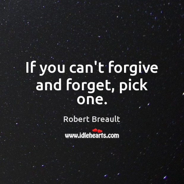 If you can’t forgive and forget, pick one. Image