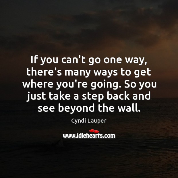 If you can’t go one way, there’s many ways to get where Cyndi Lauper Picture Quote