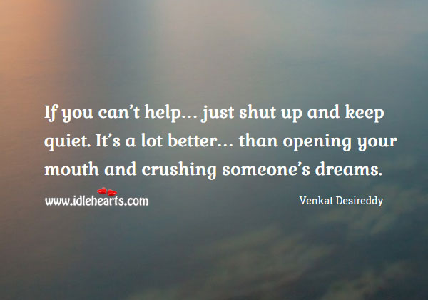 If you can’t help… Just shut up and keep quiet. Venkat Desireddy Picture Quote
