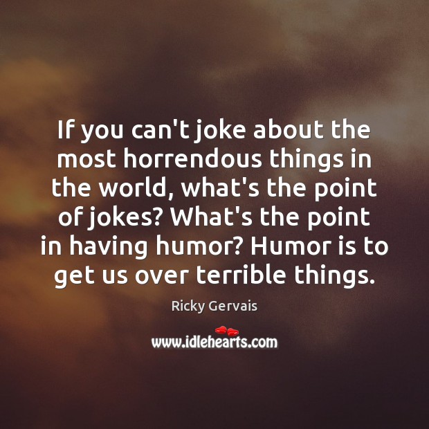 If you can’t joke about the most horrendous things in the world, Humor Quotes Image