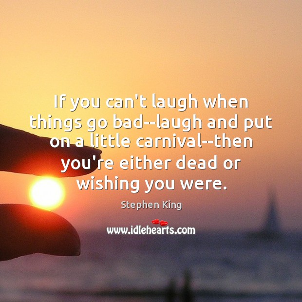 If you can’t laugh when things go bad–laugh and put on a Wishing You Messages Image