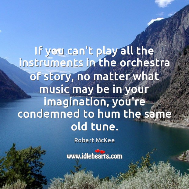 If you can’t play all the instruments in the orchestra of story, Robert McKee Picture Quote